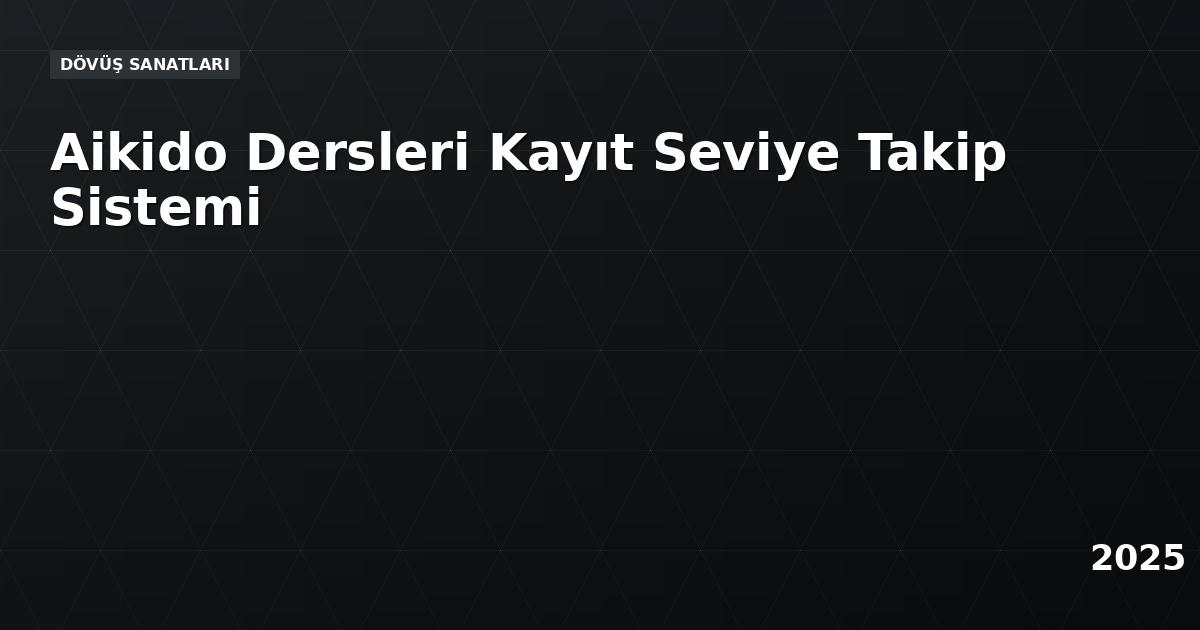 Aikido Dersleri Kayıt Seviye Takip Sistemi