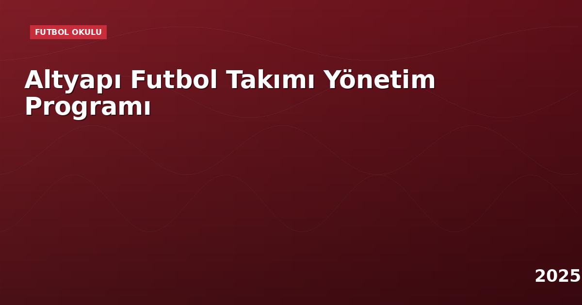 Altyapı Futbol Takımı Yönetim Programı