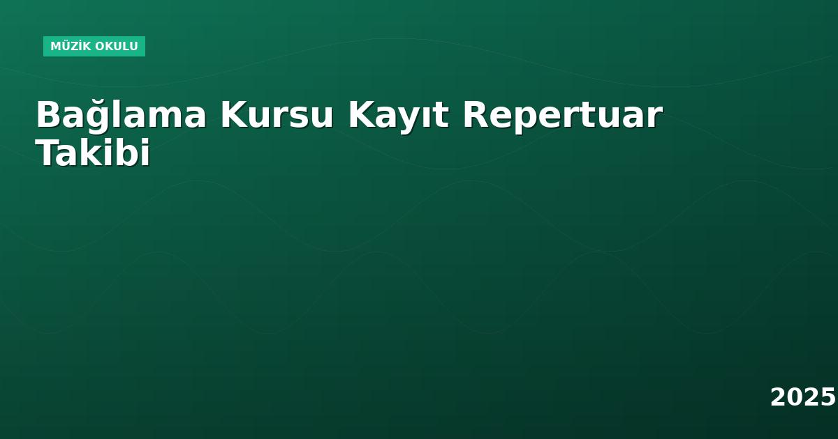 Bağlama Kursu Kayıt Repertuar Takibi