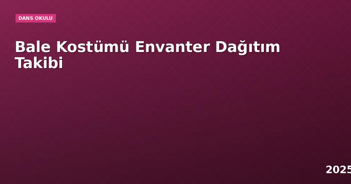 Bale Kostümü Envanter Dağıtım Takibi
