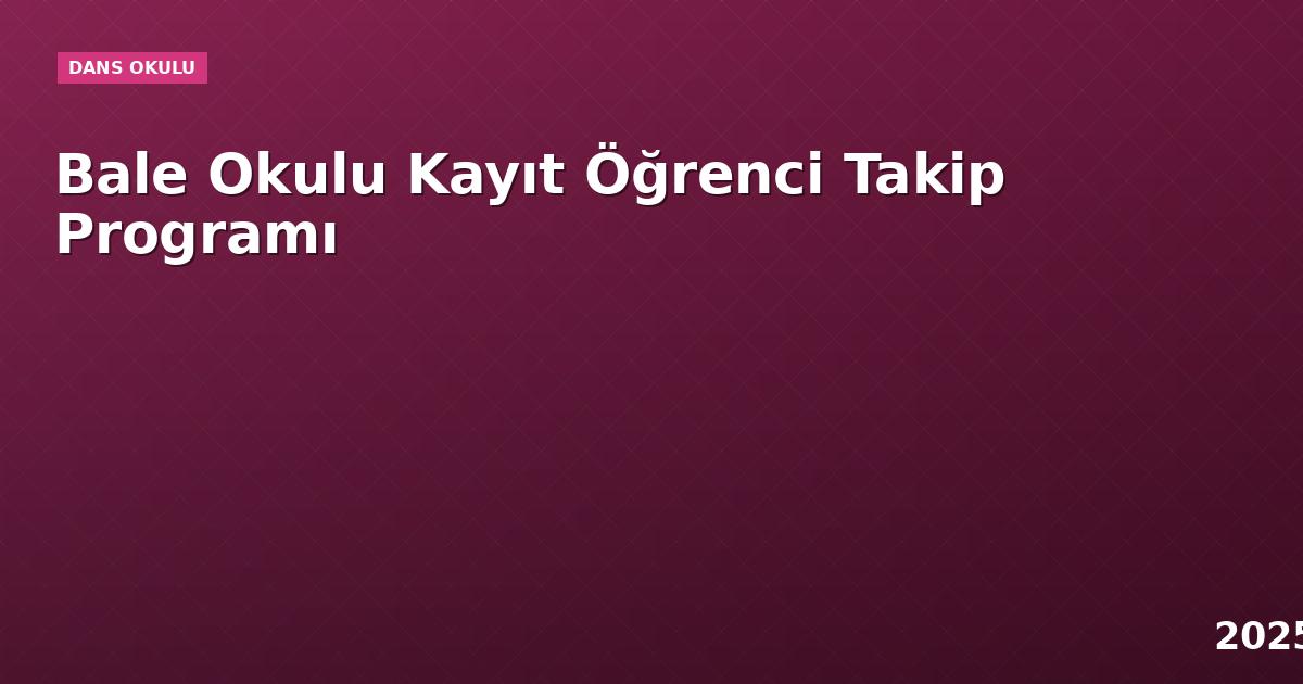 Bale Okulu Kayıt Öğrenci Takip Programı