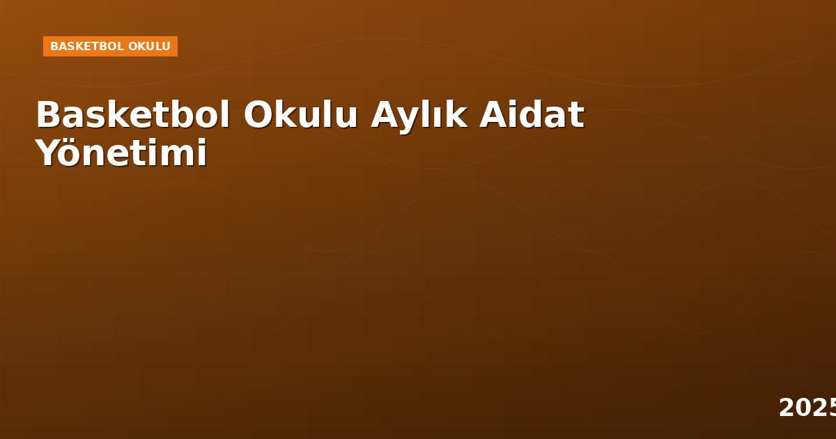Basketbol Okulu Aylık Aidat Yönetimi