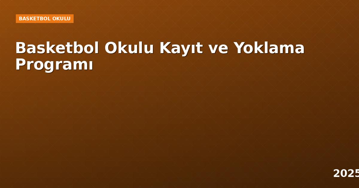Basketbol Okulu Kayıt ve Yoklama Programı