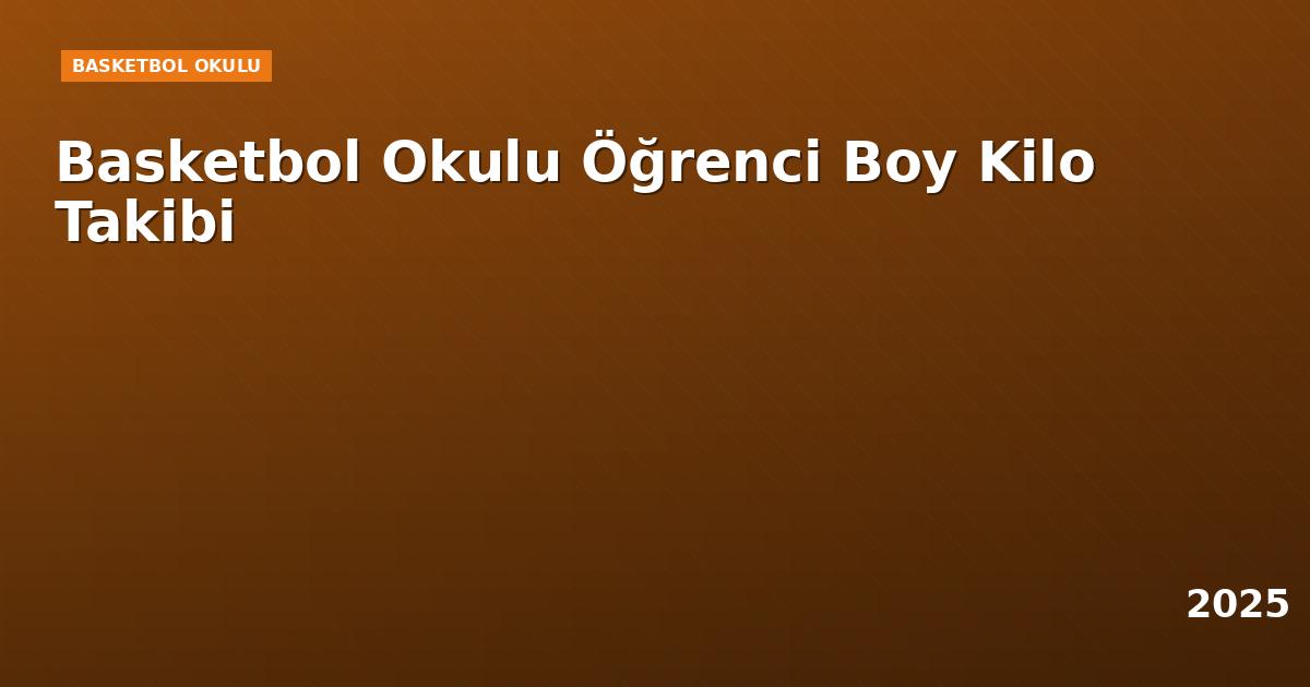 Basketbol Okulu Öğrenci Boy Kilo Takibi