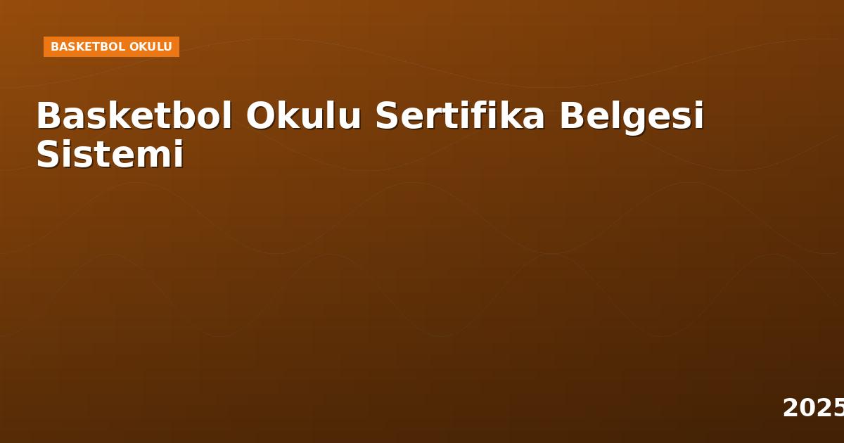 Basketbol Okulu Sertifika Belgesi Sistemi