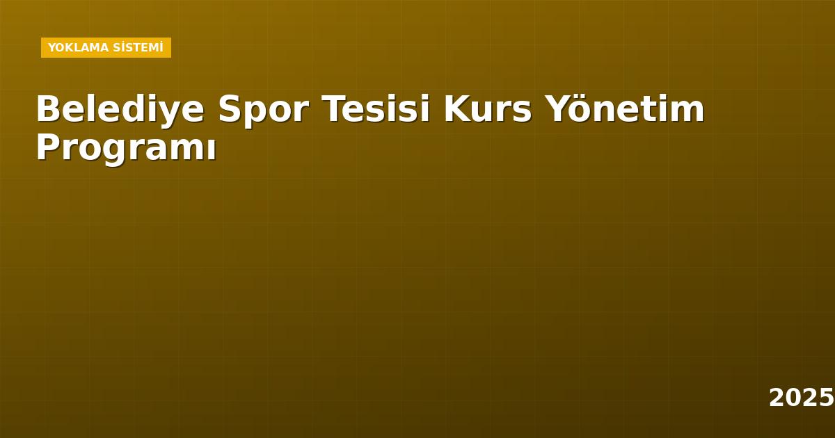 Belediye Spor Tesisi Kurs Yönetim Programı