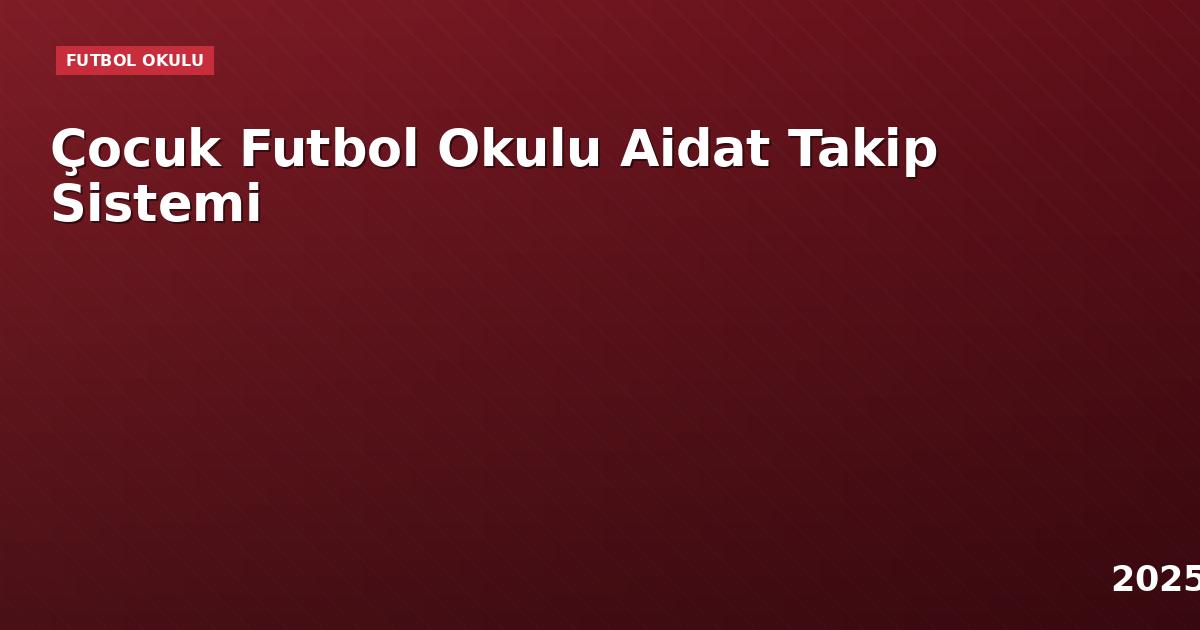 Çocuk Futbol Okulu Aidat Takip Sistemi