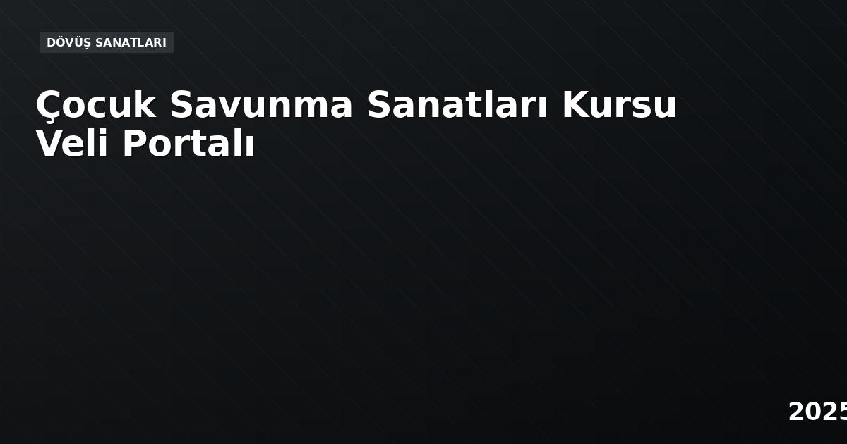 Çocuk Savunma Sanatları Kursu Veli Portalı