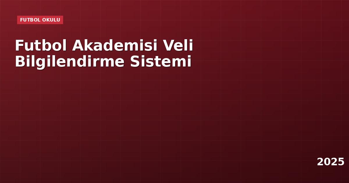 Futbol Akademisi Veli Bilgilendirme Sistemi
