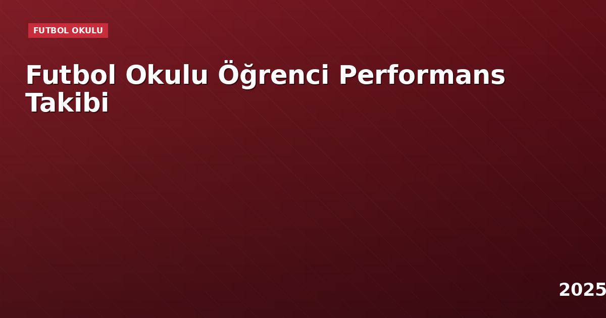Futbol Okulu Öğrenci Performans Takibi