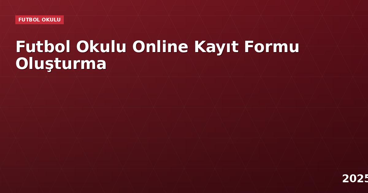 Futbol Okulu Online Kayıt Formu Oluşturma