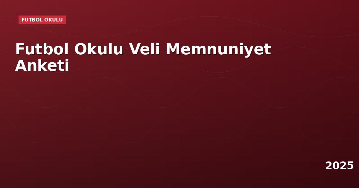 Futbol Okulu Veli Memnuniyet Anketi