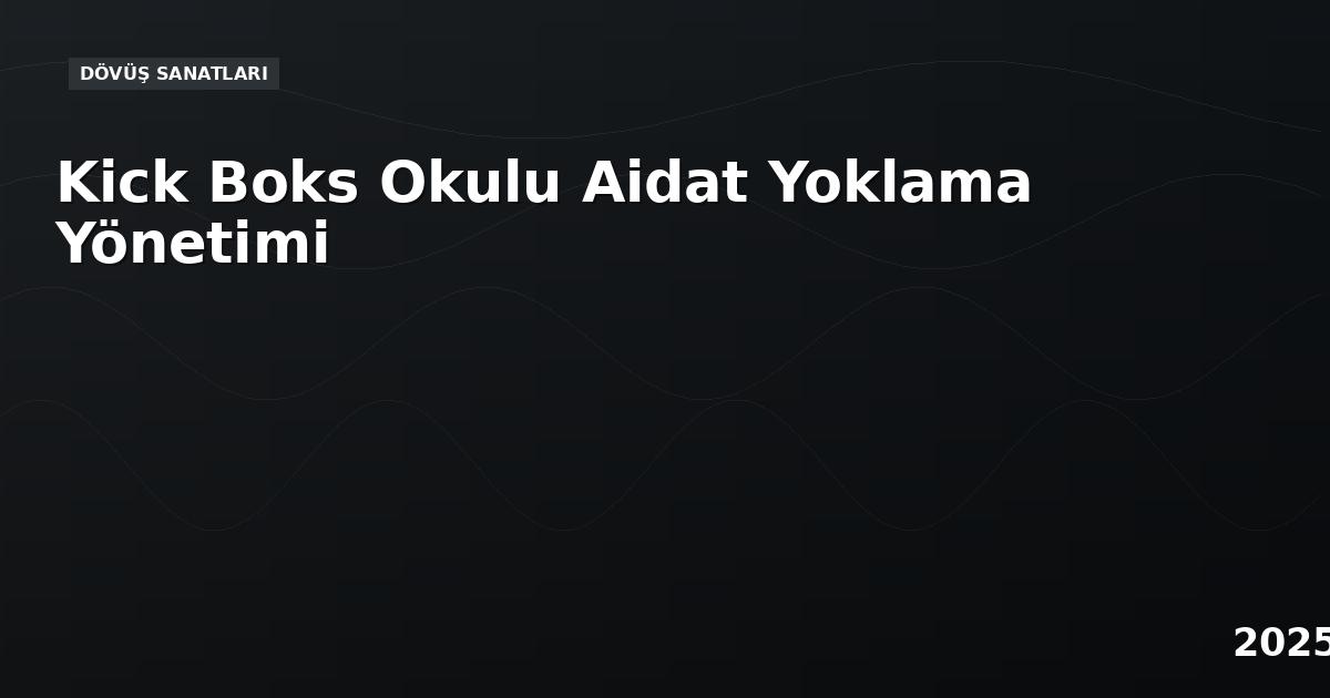 Kick Boks Okulu Aidat Yoklama Yönetimi