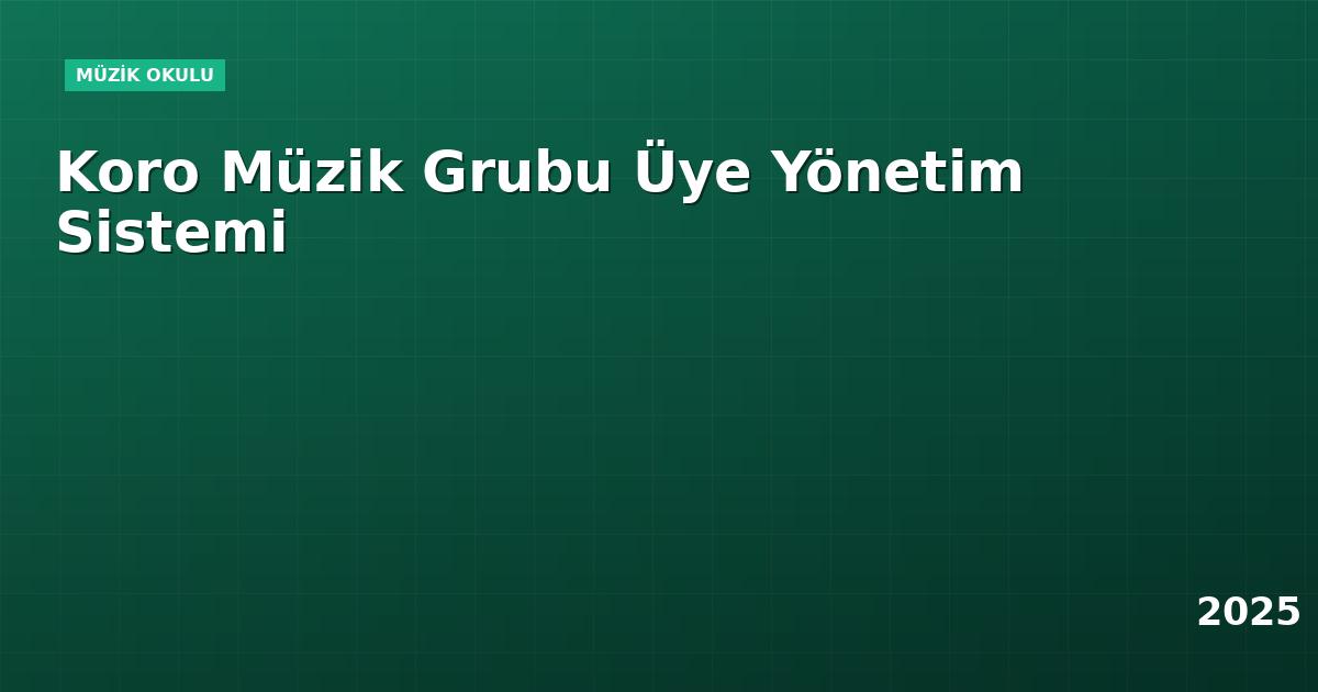 Koro Müzik Grubu Üye Yönetim Sistemi