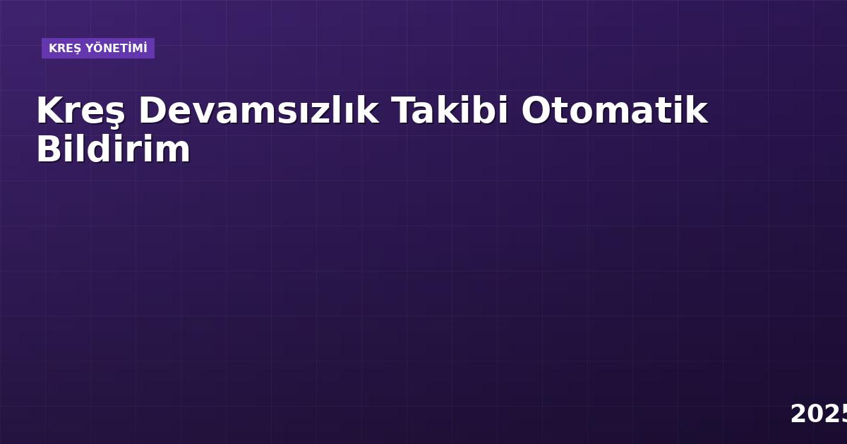 Kreş Devamsızlık Takibi Otomatik Bildirim