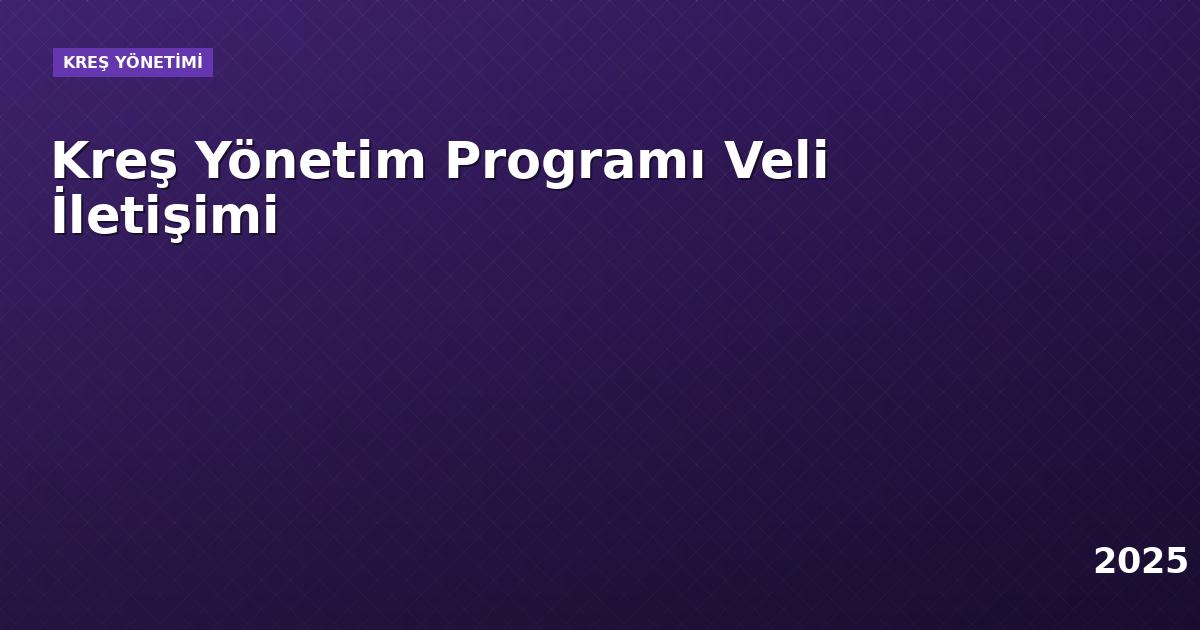 Kreş Yönetim Programı Veli İletişimi