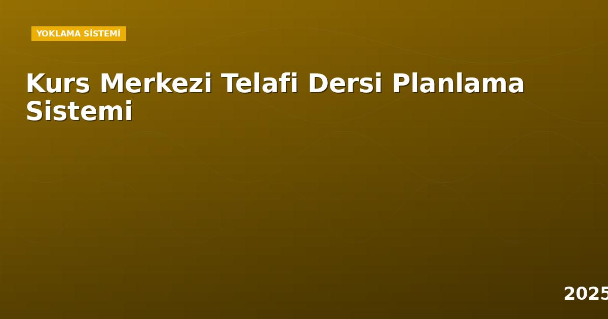 Kurs Merkezi Telafi Dersi Planlama Sistemi