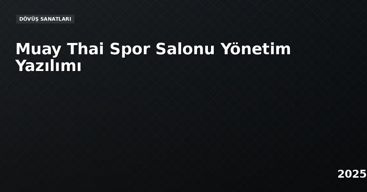 Muay Thai Spor Salonu Yönetim Yazılımı