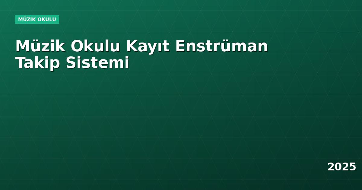 Müzik Okulu Kayıt Enstrüman Takip Sistemi