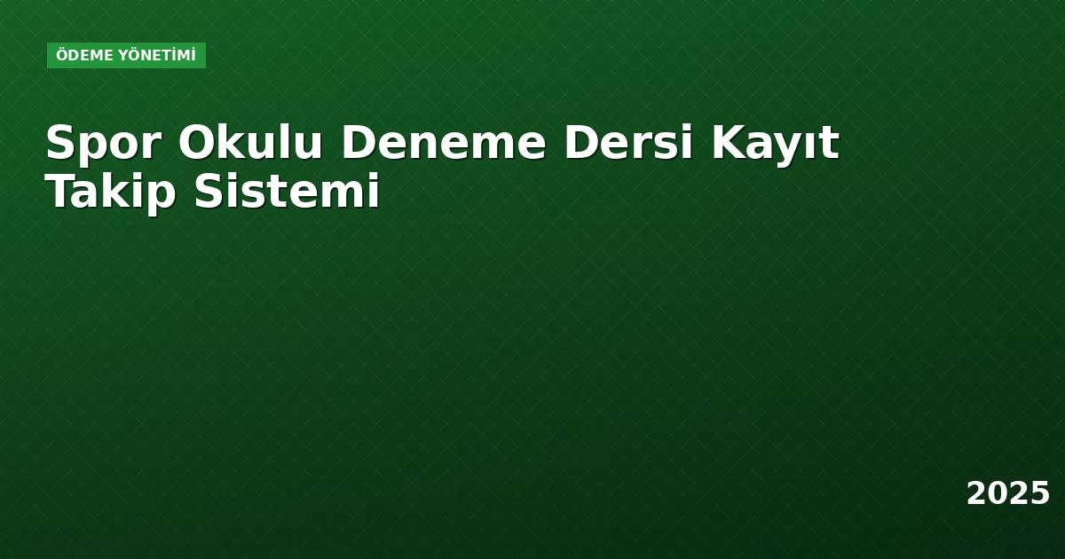 Spor Okulu Deneme Dersi Kayıt Takip Sistemi