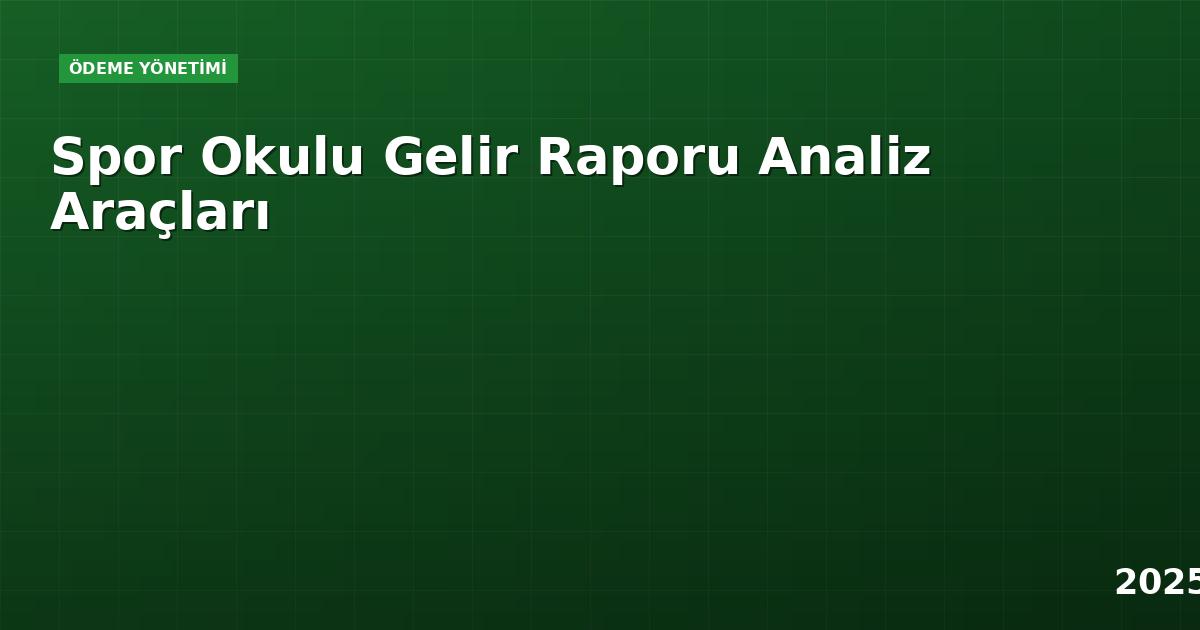 Spor Okulu Gelir Raporu Analiz Araçları