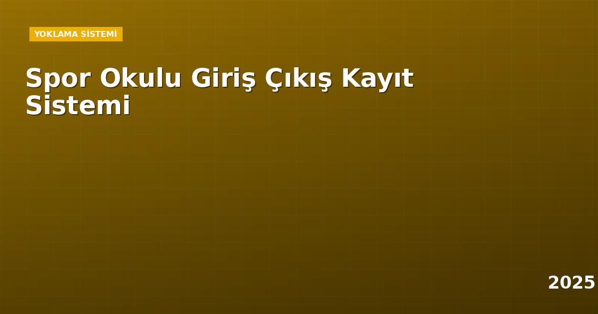 Spor Okulu Giriş Çıkış Kayıt Sistemi