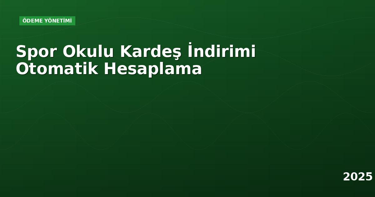 Spor Okulu Kardeş İndirimi Otomatik Hesaplama