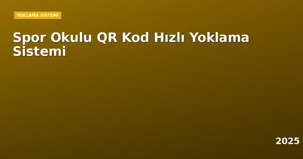 Spor Okulu QR Kod Hızlı Yoklama Sistemi