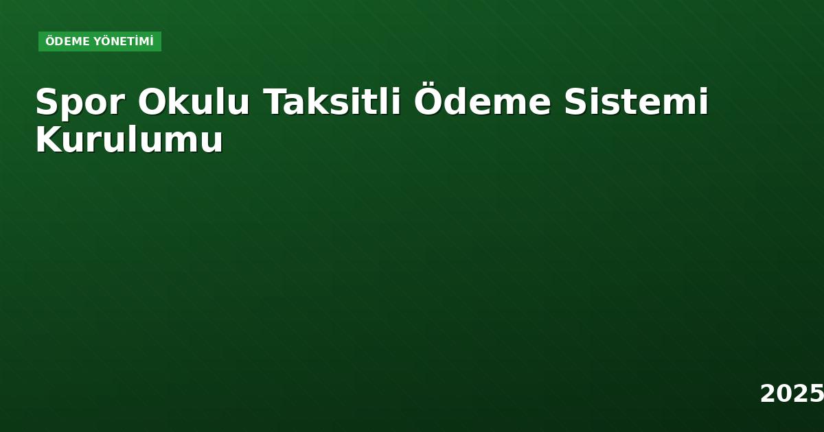Spor Okulu Taksitli Ödeme Sistemi Kurulumu