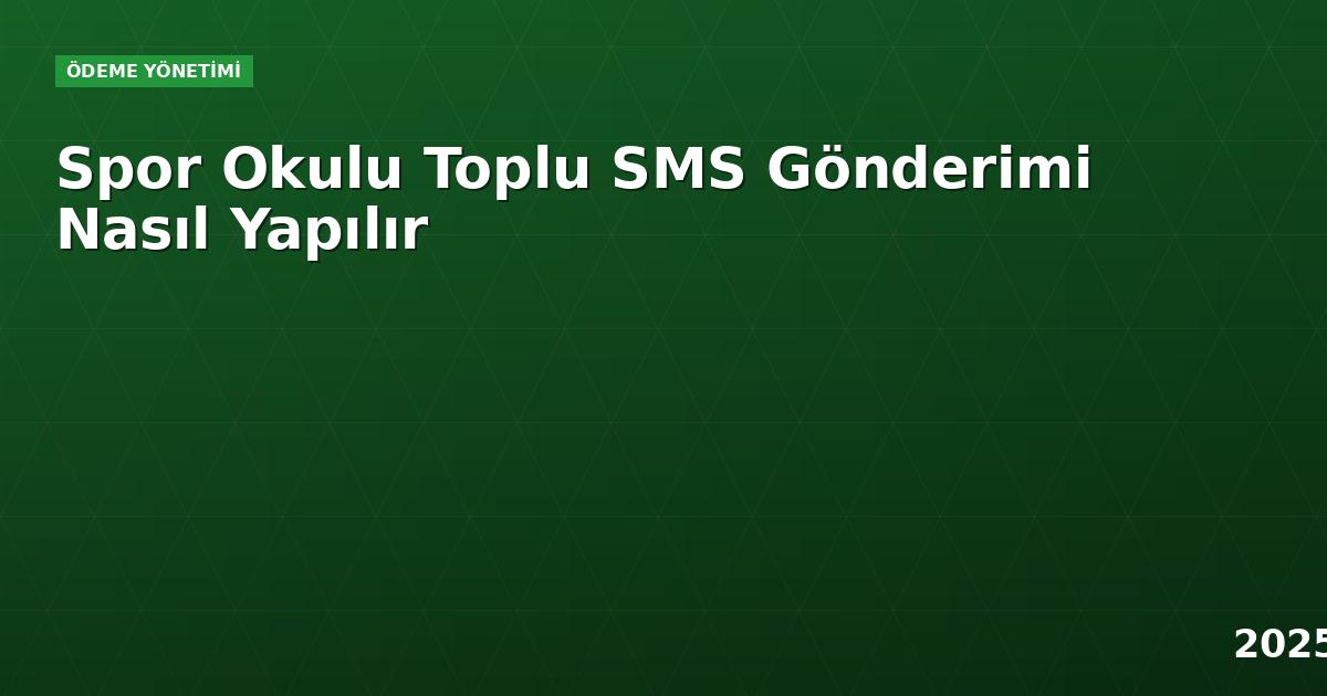 Spor Okulu Toplu SMS Gönderimi Nasıl Yapılır