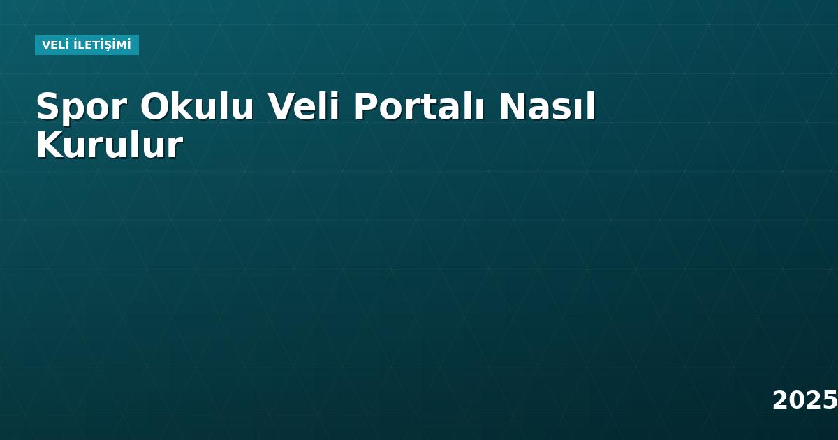 Spor Okulu Veli Portalı Nasıl Kurulur