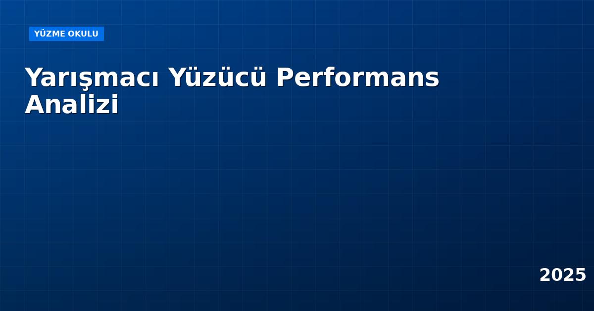 Yarışmacı Yüzücü Performans Analizi