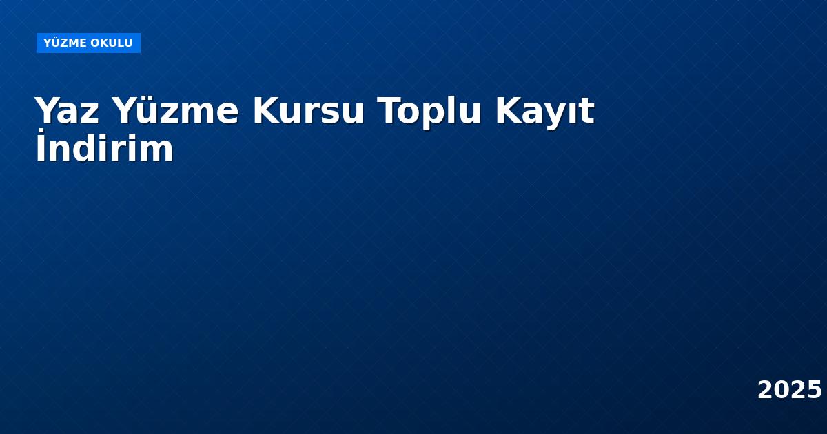 Yaz Yüzme Kursu Toplu Kayıt İndirim