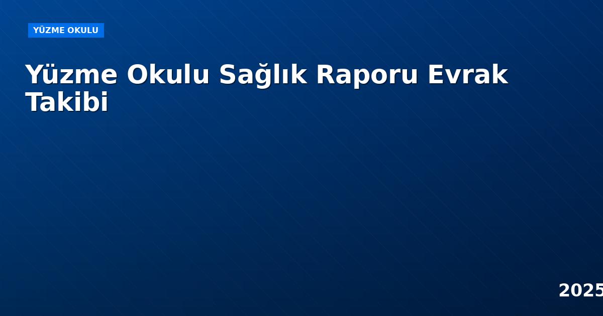 Yüzme Okulu Sağlık Raporu Evrak Takibi